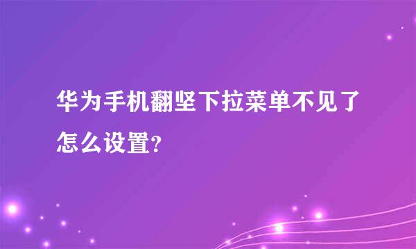 华为手机翻坚下拉菜单不见了怎么设置？