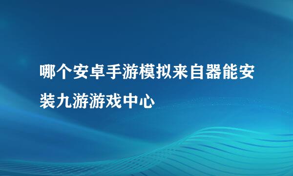 哪个安卓手游模拟来自器能安装九游游戏中心