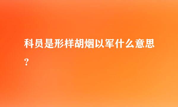 科员是形样胡烟以军什么意思？