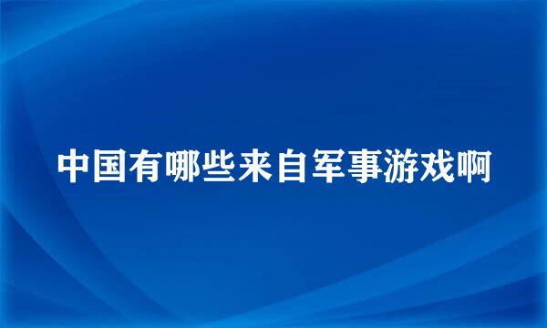 中国有哪些来自军事游戏啊