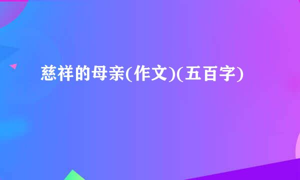 慈祥的母亲(作文)(五百字)