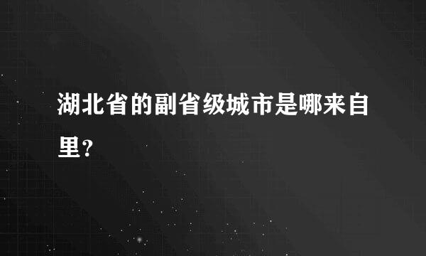 湖北省的副省级城市是哪来自里？