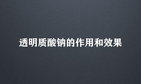 透明质酸钠的作用和效果