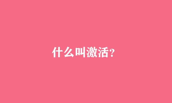 什么叫激活？