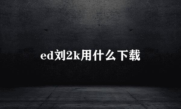 ed刘2k用什么下载