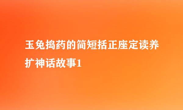 玉兔捣药的简短括正座定读养扩神话故事1