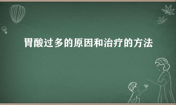 胃酸过多的原因和治疗的方法