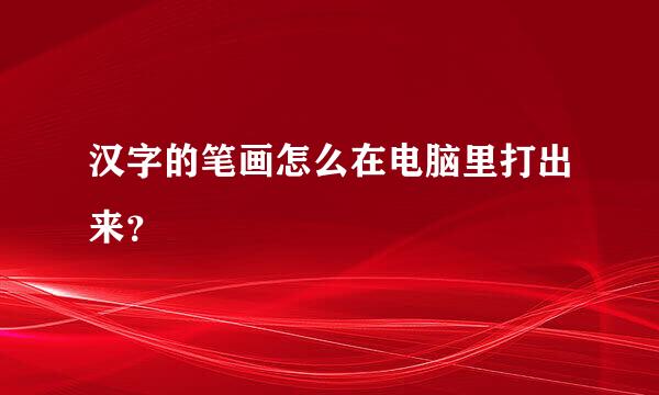 汉字的笔画怎么在电脑里打出来？