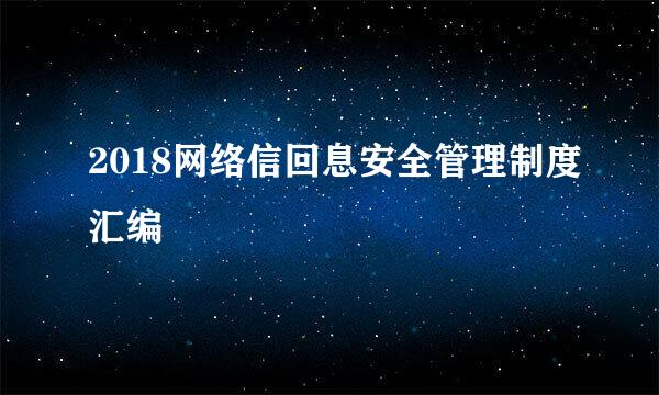 2018网络信回息安全管理制度汇编