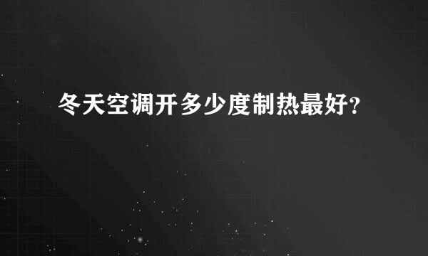 冬天空调开多少度制热最好？