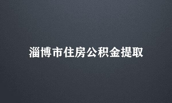 淄博市住房公积金提取