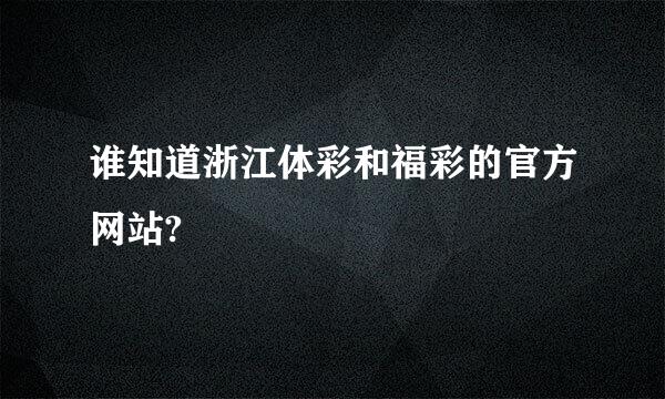 谁知道浙江体彩和福彩的官方网站?