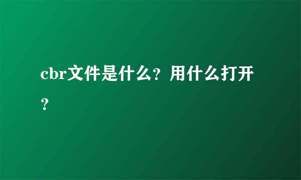 cbr文件是什么？用什么打开？