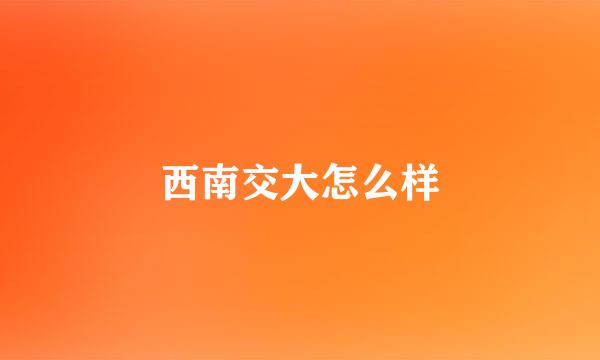 西南交大怎么样