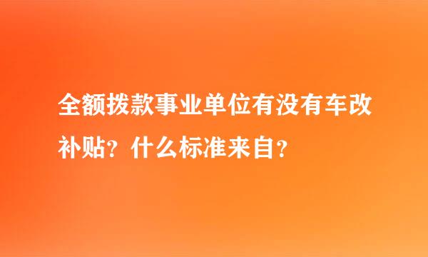 全额拨款事业单位有没有车改补贴？什么标准来自？