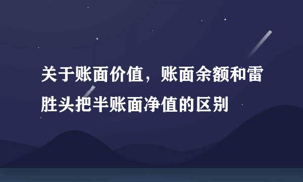 关于账面价值，账面余额和雷胜头把半账面净值的区别