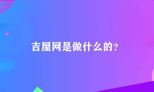 吉屋网是做什么的？