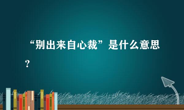 “别出来自心裁”是什么意思？