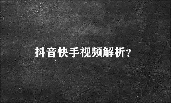 抖音快手视频解析？