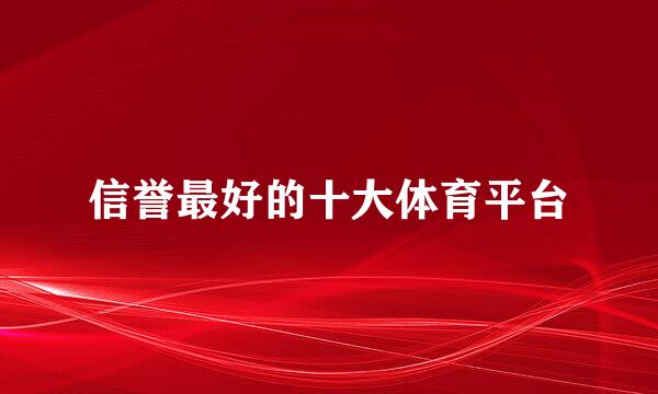 信誉最好的十大体育平台