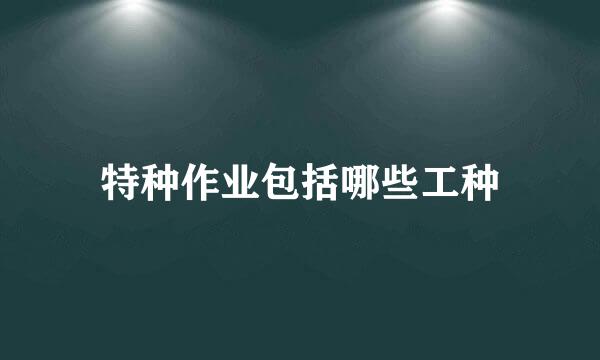 特种作业包括哪些工种