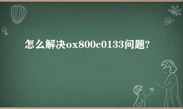 怎么解决ox800c0133问题?