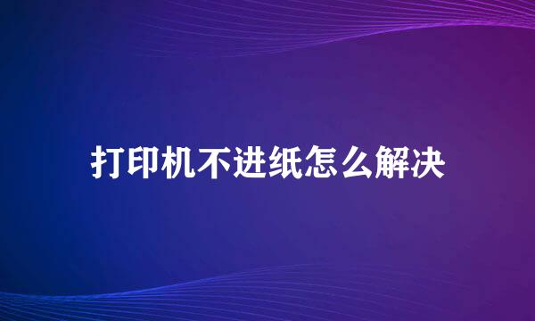 打印机不进纸怎么解决