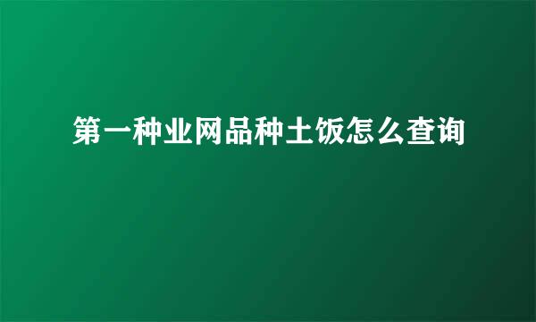 第一种业网品种土饭怎么查询