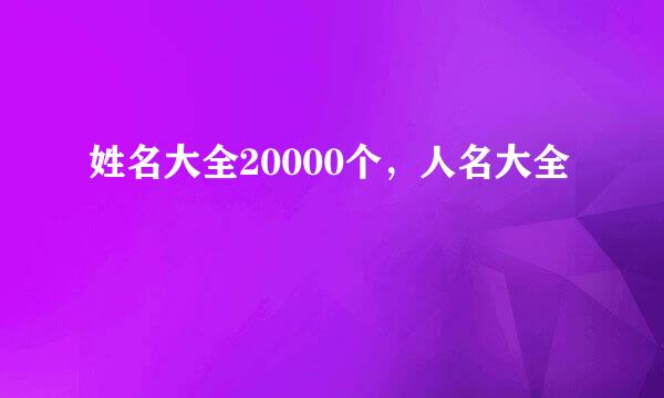 姓名大全20000个，人名大全