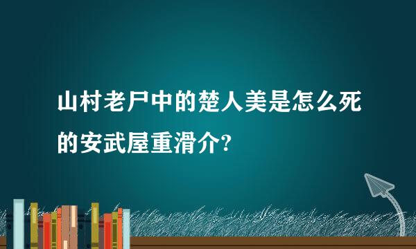 山村老尸中的楚人美是怎么死的安武屋重滑介?