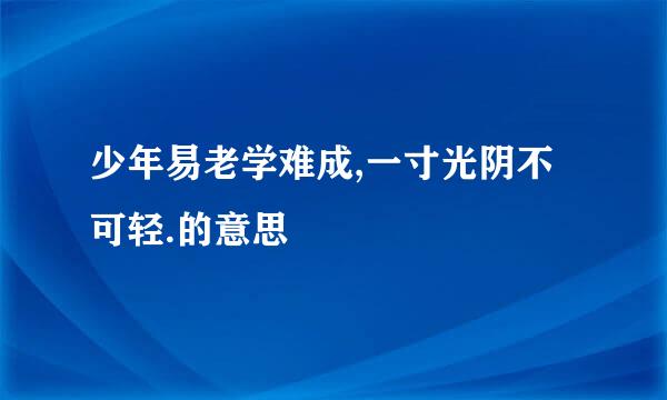 少年易老学难成,一寸光阴不可轻.的意思