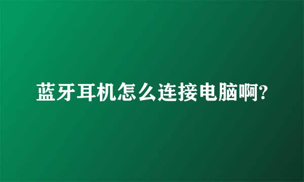 蓝牙耳机怎么连接电脑啊?