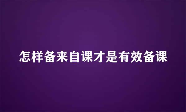 怎样备来自课才是有效备课