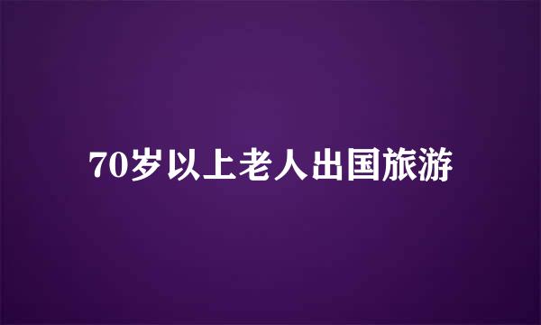 70岁以上老人出国旅游