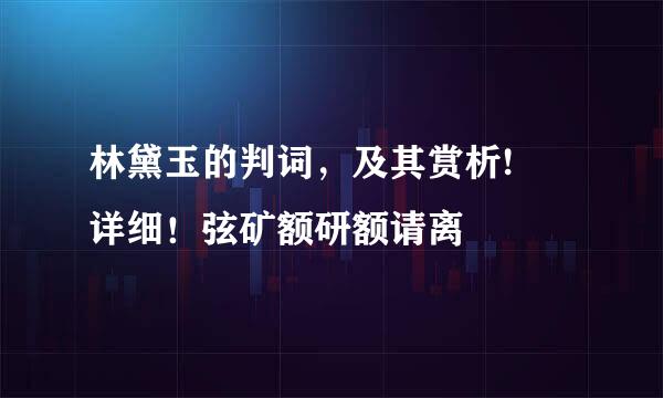 林黛玉的判词，及其赏析! 详细！弦矿额研额请离