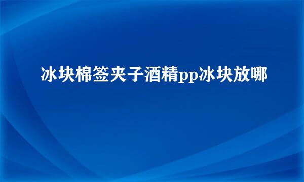 冰块棉签夹子酒精pp冰块放哪