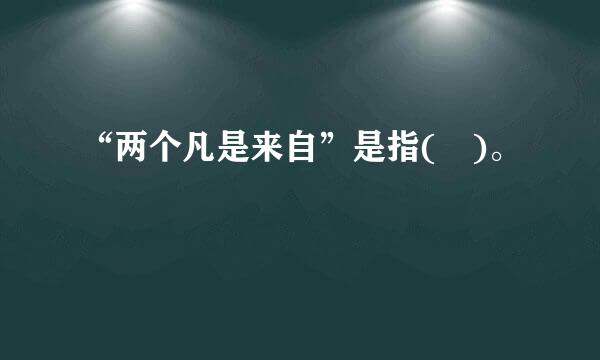 “两个凡是来自”是指( )。