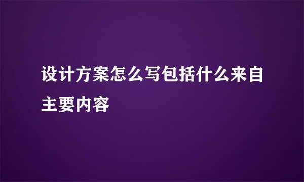 设计方案怎么写包括什么来自主要内容