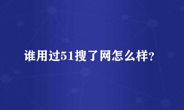 谁用过51搜了网怎么样？