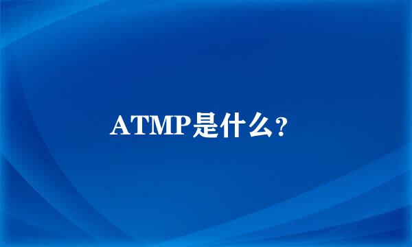 ATMP是什么？