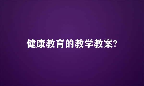 健康教育的教学教案?