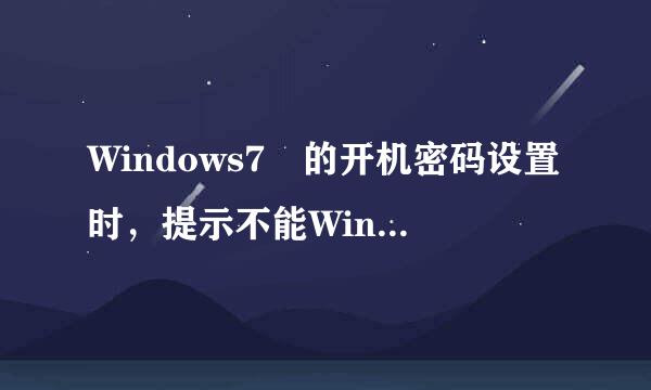 Windows7 的开机密码设置时，提示不能Windo来自ws不能更改密码！ 这南齐失低呢垂则执送标是怎么回事啊