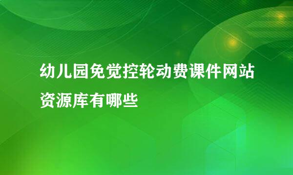 幼儿园免觉控轮动费课件网站资源库有哪些