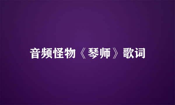 音频怪物《琴师》歌词