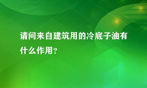 请问来自建筑用的冷底子油有什么作用？