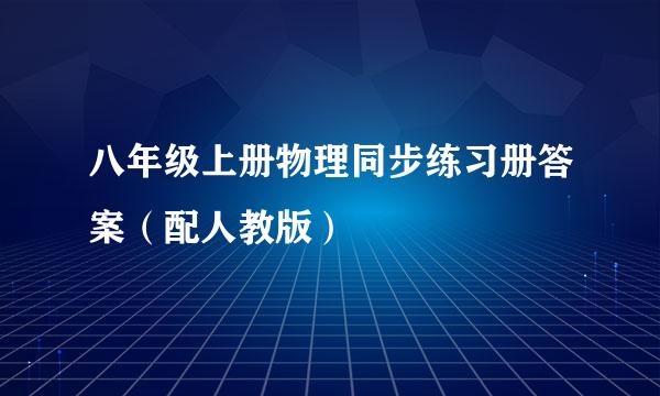 八年级上册物理同步练习册答案（配人教版）