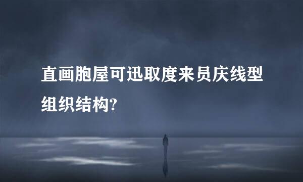 直画胞屋可迅取度来员庆线型组织结构?