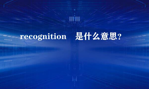 recognition 是什么意思？