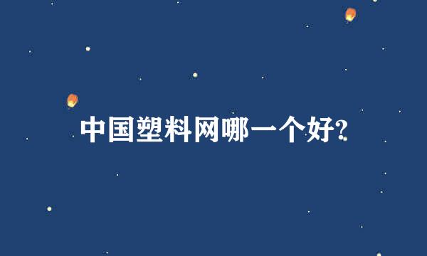 中国塑料网哪一个好?