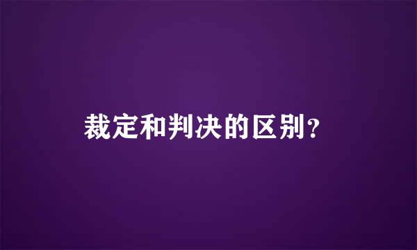 裁定和判决的区别？